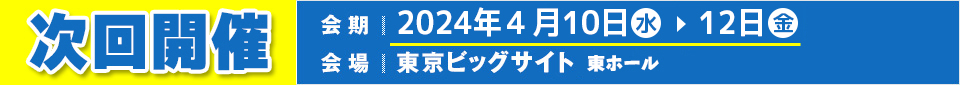 ２０２４年４月１０日（水）→１２日（金） 東京ビッグサイト東ホール